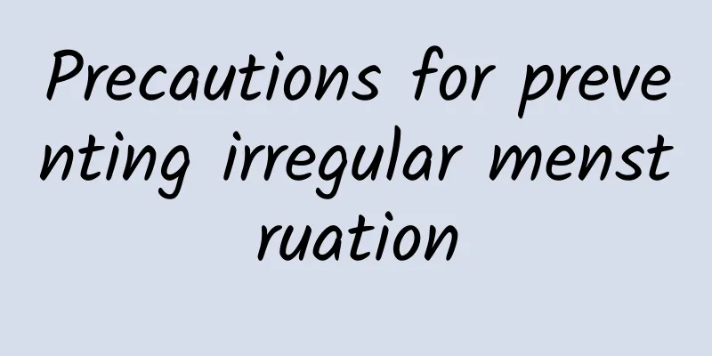 Precautions for preventing irregular menstruation