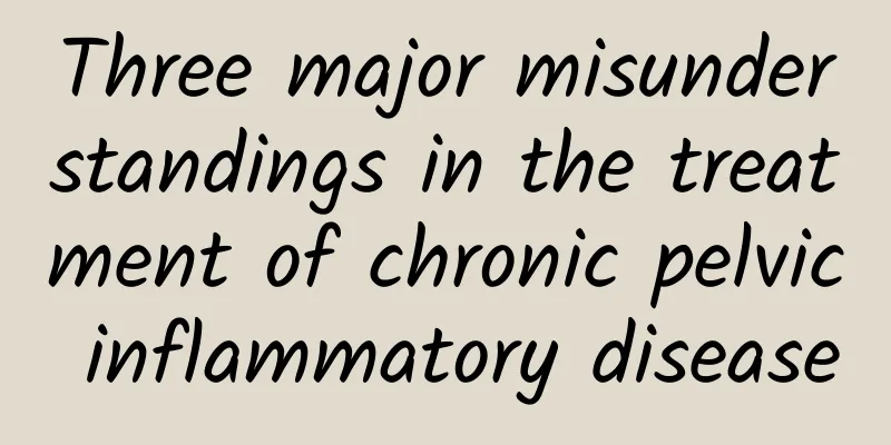 Three major misunderstandings in the treatment of chronic pelvic inflammatory disease