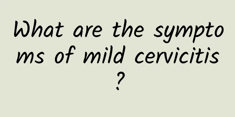 What are the symptoms of mild cervicitis?