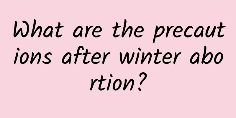 What are the precautions after winter abortion?
