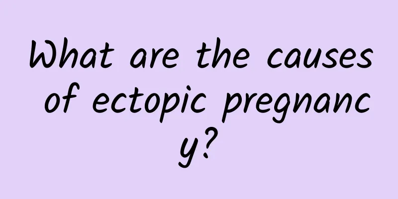 What are the causes of ectopic pregnancy?