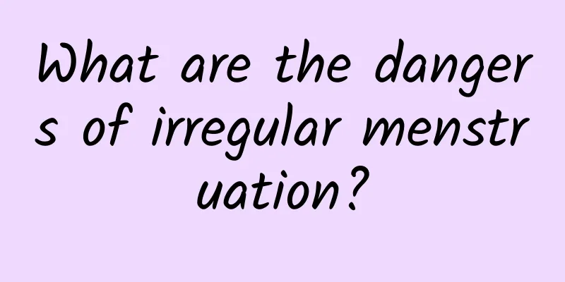 What are the dangers of irregular menstruation?