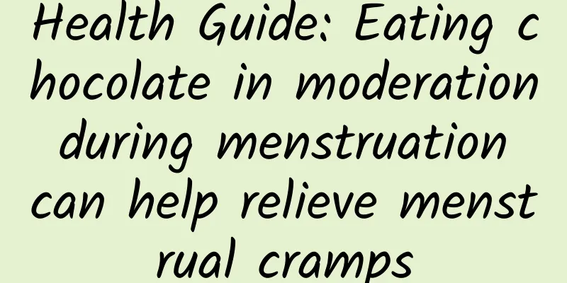 Health Guide: Eating chocolate in moderation during menstruation can help relieve menstrual cramps