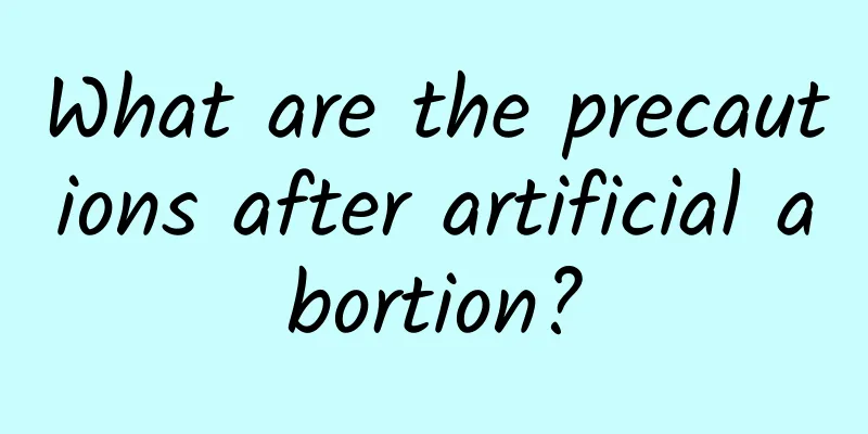 What are the precautions after artificial abortion?
