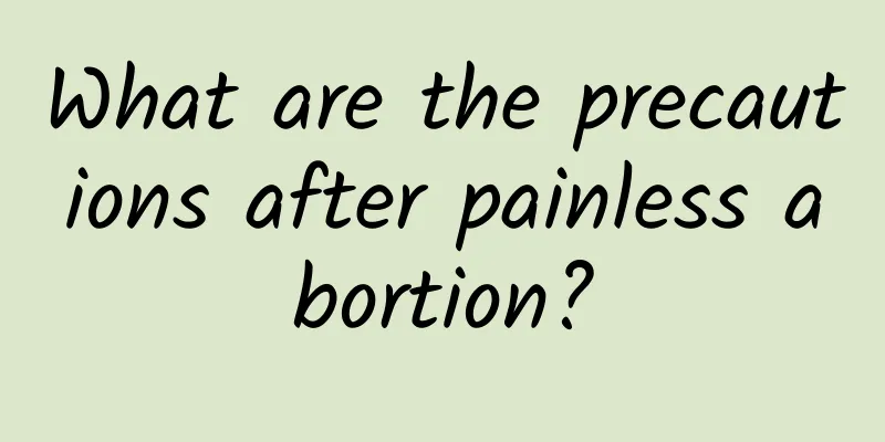 What are the precautions after painless abortion?