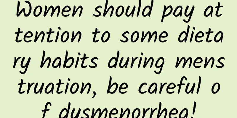 Women should pay attention to some dietary habits during menstruation, be careful of dysmenorrhea!