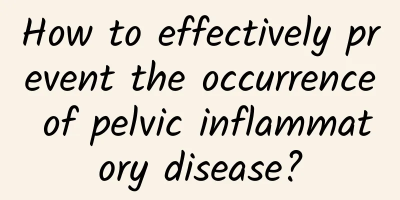 How to effectively prevent the occurrence of pelvic inflammatory disease?