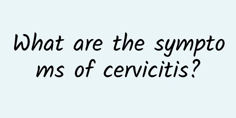 What are the symptoms of cervicitis?