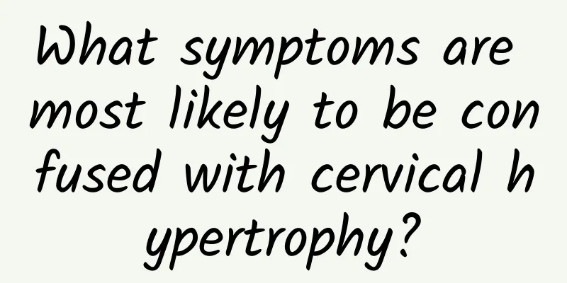 What symptoms are most likely to be confused with cervical hypertrophy?