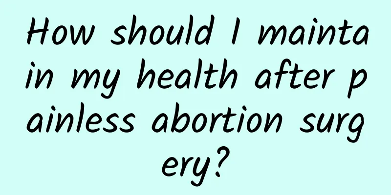 How should I maintain my health after painless abortion surgery?