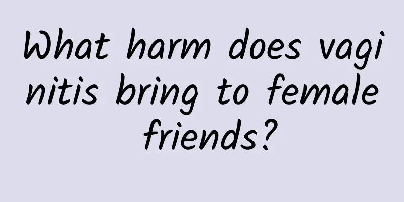 What harm does vaginitis bring to female friends?