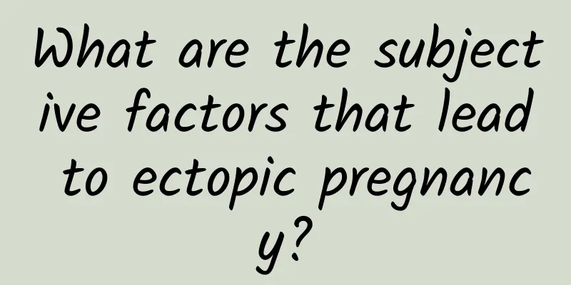 What are the subjective factors that lead to ectopic pregnancy?