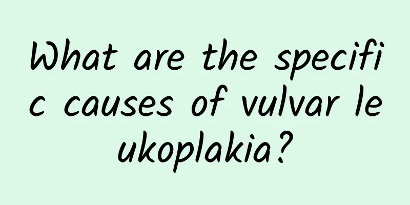 What are the specific causes of vulvar leukoplakia?