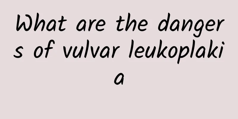 What are the dangers of vulvar leukoplakia