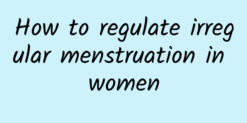 How to regulate irregular menstruation in women