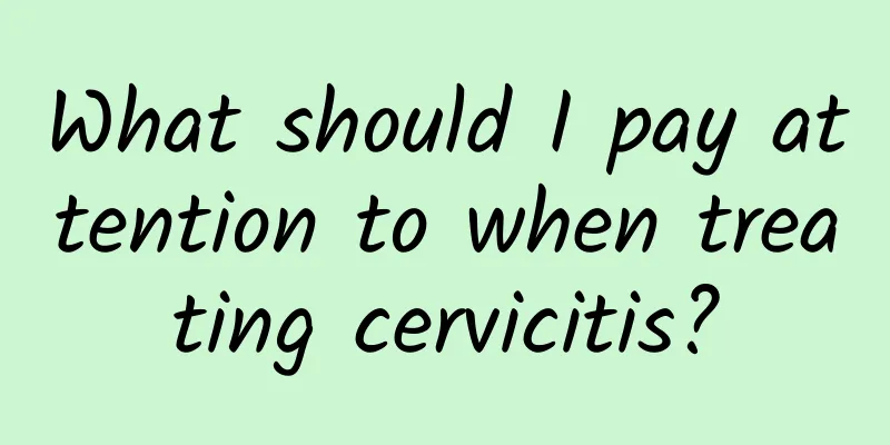 What should I pay attention to when treating cervicitis?