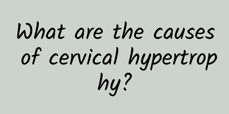 What are the causes of cervical hypertrophy?