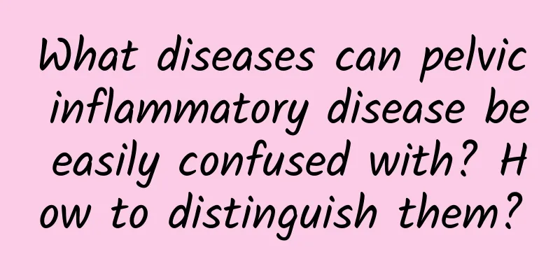 What diseases can pelvic inflammatory disease be easily confused with? How to distinguish them?