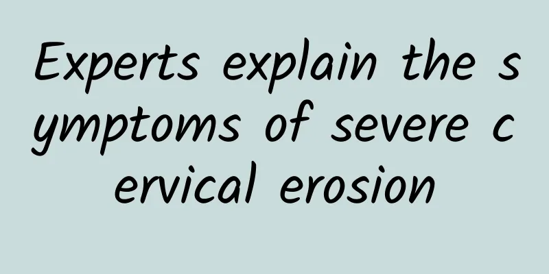 Experts explain the symptoms of severe cervical erosion