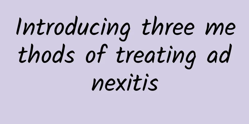 Introducing three methods of treating adnexitis