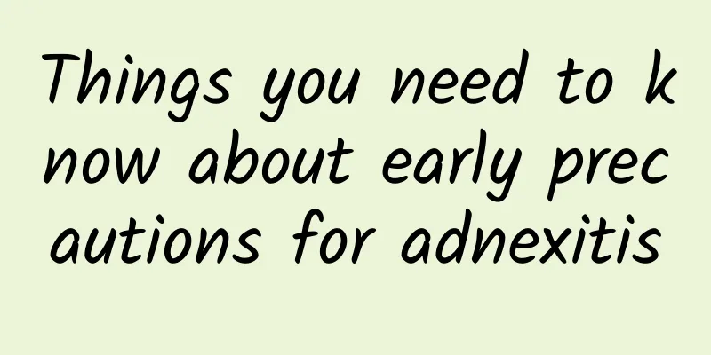 Things you need to know about early precautions for adnexitis
