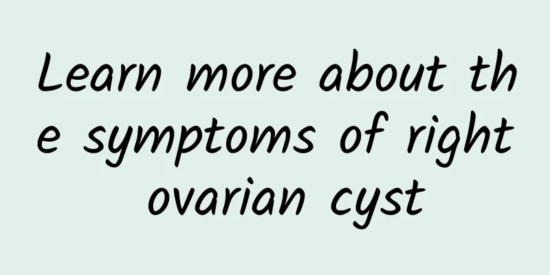 Learn more about the symptoms of right ovarian cyst