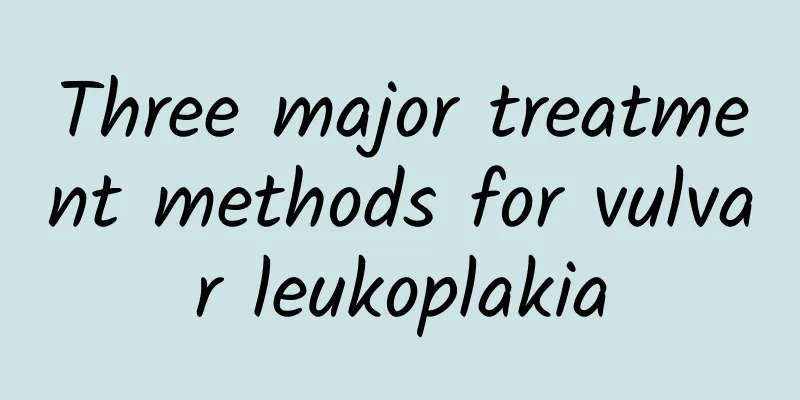 Three major treatment methods for vulvar leukoplakia