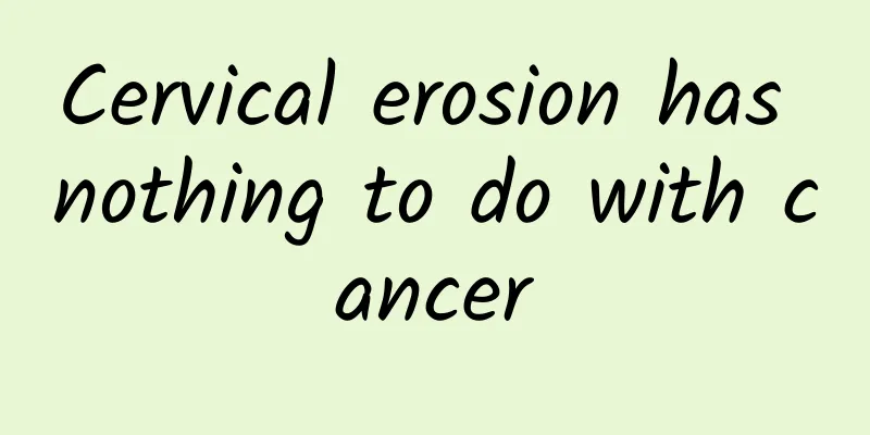 Cervical erosion has nothing to do with cancer