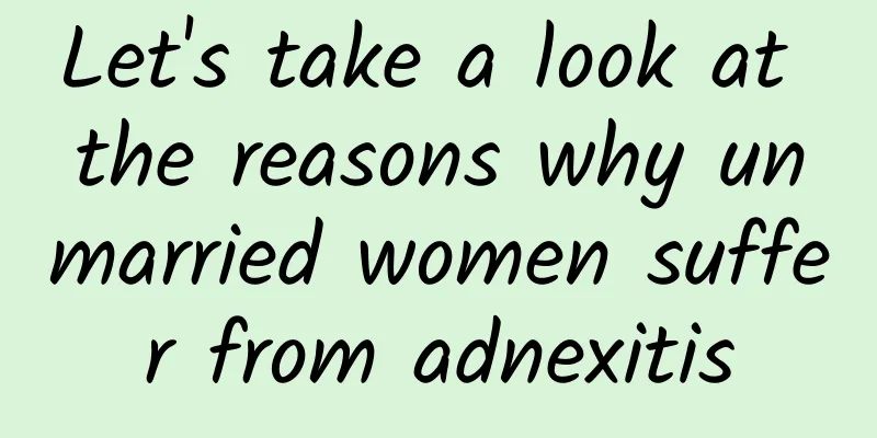 Let's take a look at the reasons why unmarried women suffer from adnexitis