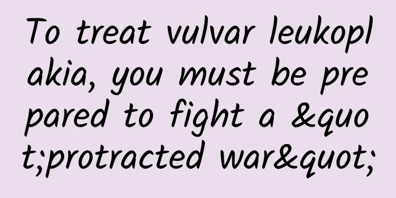 To treat vulvar leukoplakia, you must be prepared to fight a "protracted war"