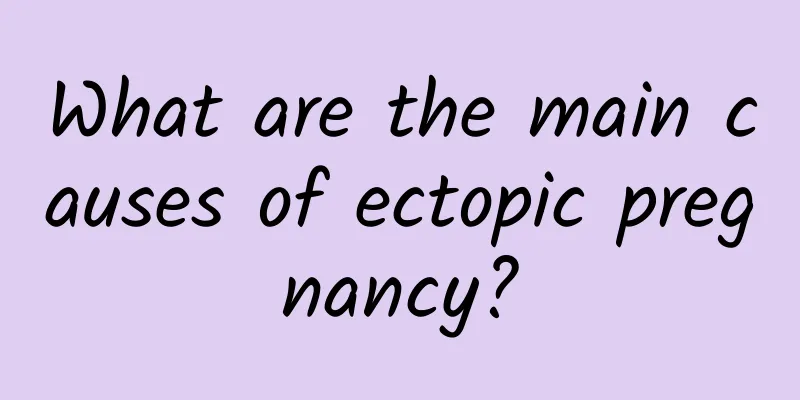 What are the main causes of ectopic pregnancy?