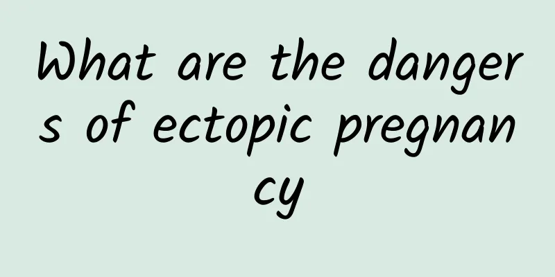 What are the dangers of ectopic pregnancy