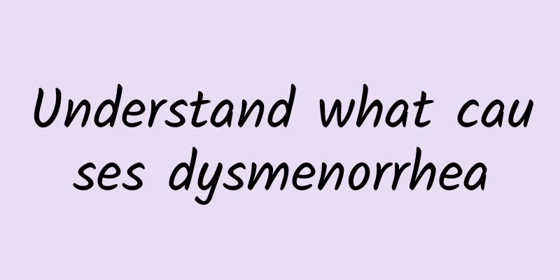 Understand what causes dysmenorrhea