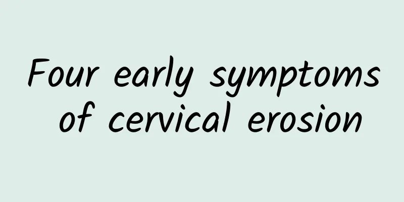 Four early symptoms of cervical erosion