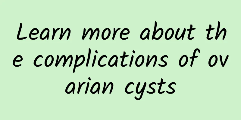 Learn more about the complications of ovarian cysts