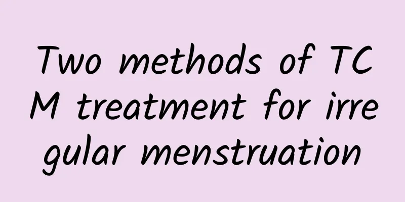 Two methods of TCM treatment for irregular menstruation