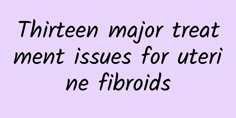 Thirteen major treatment issues for uterine fibroids