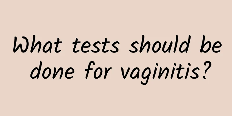 What tests should be done for vaginitis?