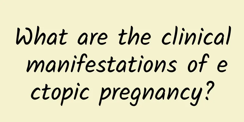 What are the clinical manifestations of ectopic pregnancy?
