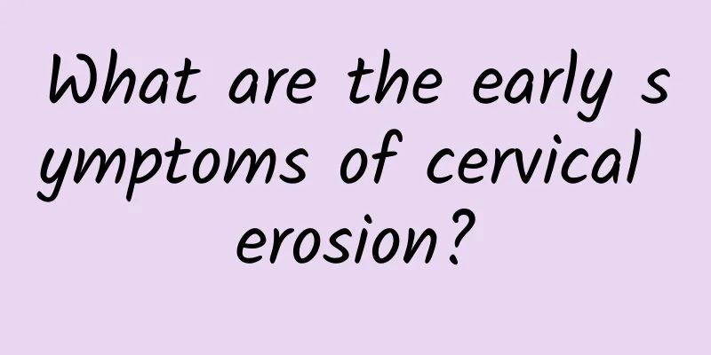 What are the early symptoms of cervical erosion?