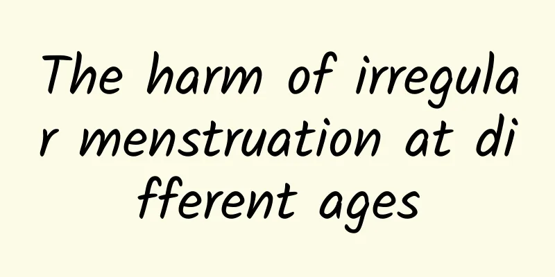The harm of irregular menstruation at different ages