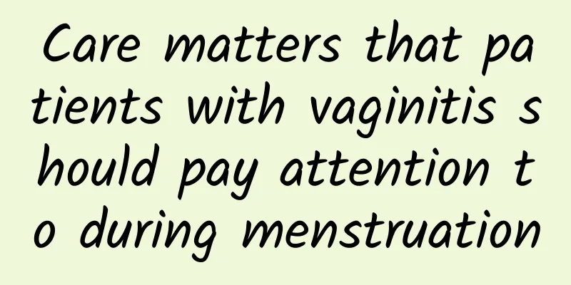 Care matters that patients with vaginitis should pay attention to during menstruation