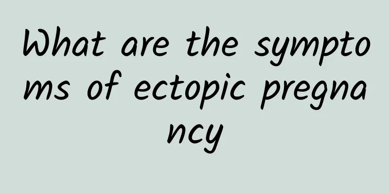 What are the symptoms of ectopic pregnancy
