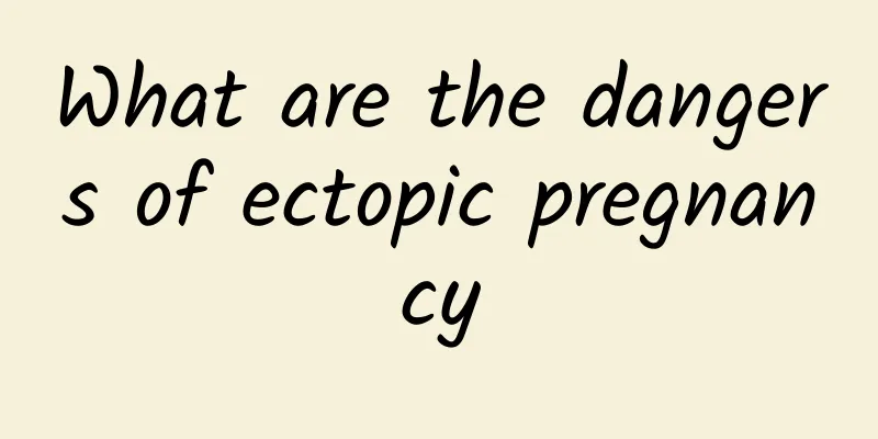 What are the dangers of ectopic pregnancy