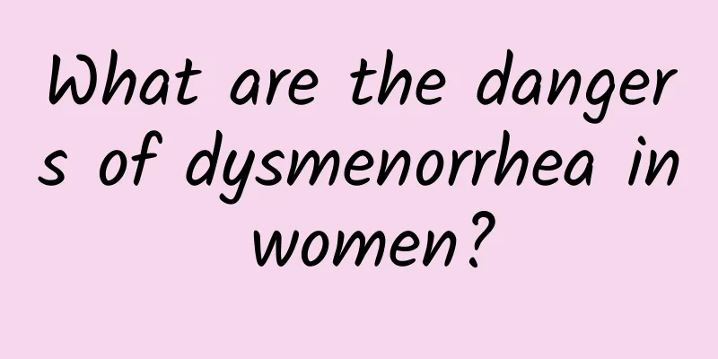 What are the dangers of dysmenorrhea in women?