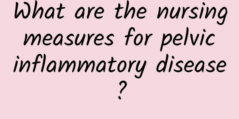 What are the nursing measures for pelvic inflammatory disease?