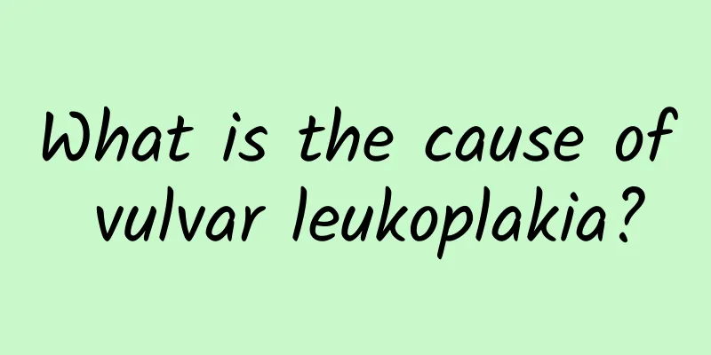 What is the cause of vulvar leukoplakia?