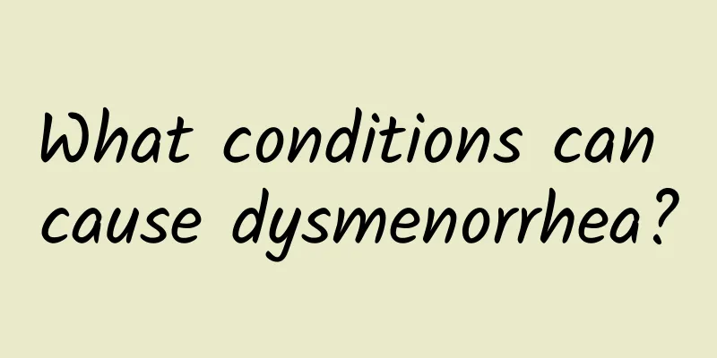 What conditions can cause dysmenorrhea?