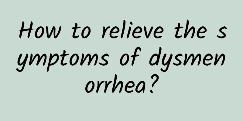 How to relieve the symptoms of dysmenorrhea?