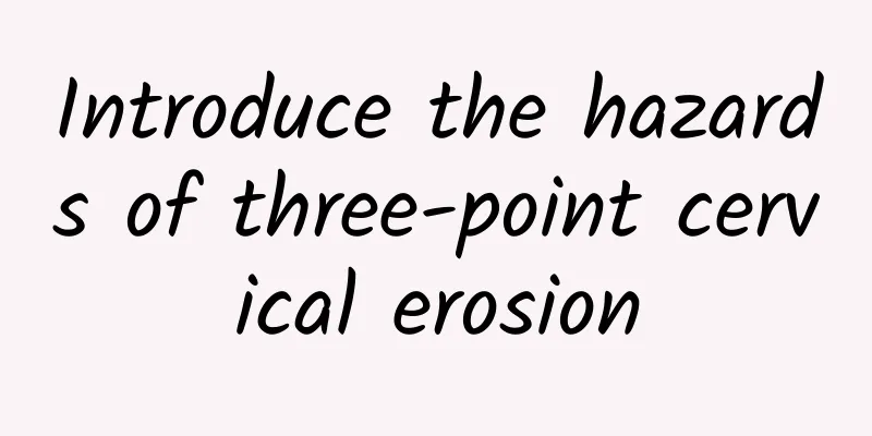 Introduce the hazards of three-point cervical erosion
